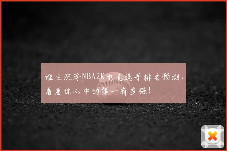谁主沉浮NBA2K电竞选手排名预测，看看你心中的第一有多强！